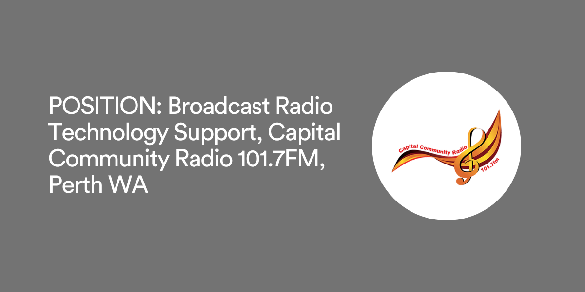 POSITION: Broadcast Radio Technology Support, Capital Community Radio 101.7FM, Perth WA